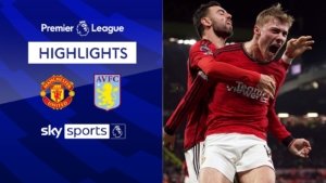 Man United vs Aston Villa: Pertandingan Kunci dalam Perburuan Tiket Liga Champions