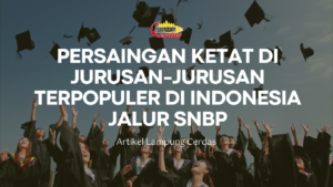 Daftar Jurusan dengan Tingkat Persaingan Terbesar di SNBP 2026