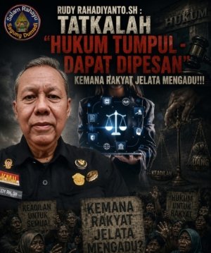 Rudy Rahadiyanto.SH : Tatkalah “Hukum Tumpul – Dapat Dipesan”, Kemana Rakyat Jelata Mengadu!!!